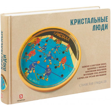 Кристальные люди. Записки о советском хоккее, сделанные с любовью саратовским мальчиком, мечтавшим стать вратарем и играть как Третьяк или Мышкин С. Г.
