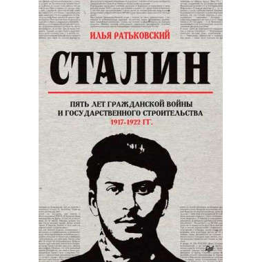 Сталин: пять лет Гражданской войны и государственного строительства. 1917-1922 гг.